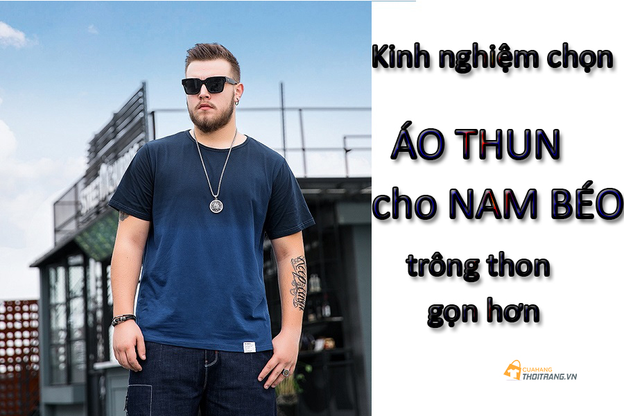 Chọn áo thun cho nam béo như thế nào để trông thon gọn hơn?